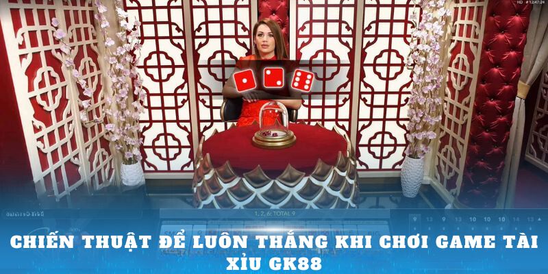 Chiến thuật để luôn thắng khi chơi game tài xỉu Gk88