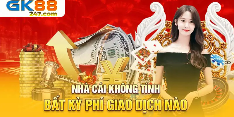 Nhà cái không hề thu bất cứ 1 khoản phí nào khi rút tiền nhé