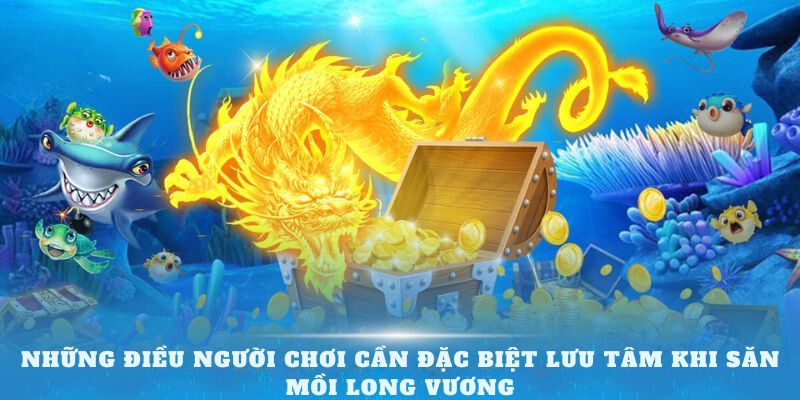 Những điều người chơi cần đặc biệt lưu tâm khi săn mồi long vương