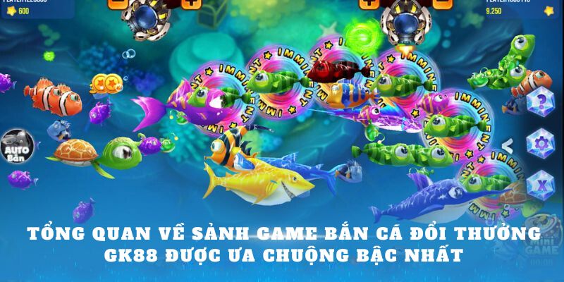 Tổng quan về sảnh game Bắn cá đổi thưởng GK88 được ưa chuộng bậc nhất