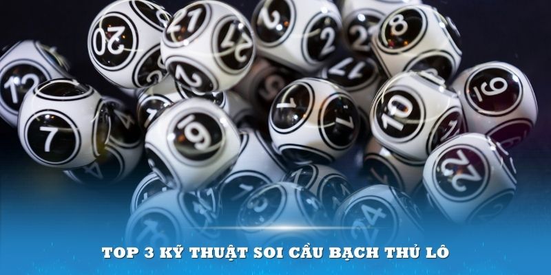 Top 3 kỹ thuật soi cầu bạch thủ lô dễ hiểu