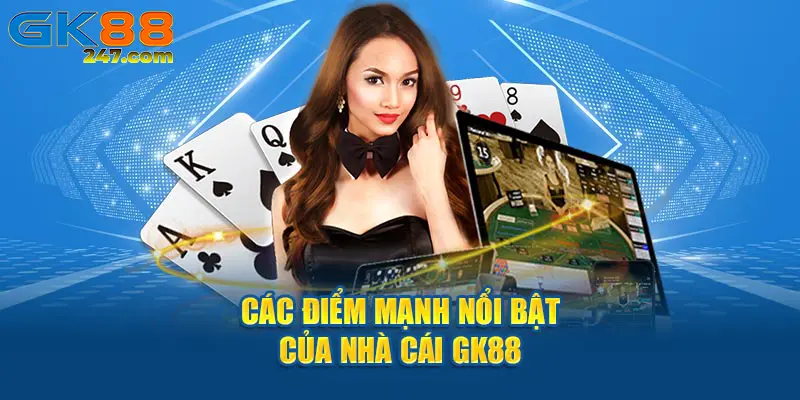 Các điểm mạnh nổi bật của nhà cái GK88